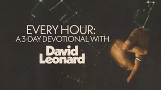 Every Hour: A 3-Day Devotional With David Leonard Psalms 63:1-4 New Living Translation