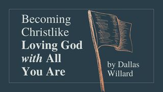 Becoming Christlike: Loving God With All You Are Proverbs 4:10-15 The Message