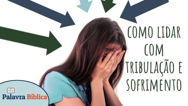 Como Lidar Com Tribulação E Sofrimento