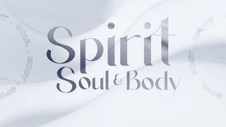Spirit, Soul & Body Part 1 1 Thessalonians 5:23-24 New International Version (Anglicised)