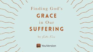 Finding God’s Grace in Our Suffering by Katie Faris Psalms 145:8-9 New International Version