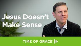 Jesus Doesn't Make Sense 1 Kings 17:10-11 The Message