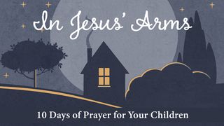 In Jesus’ Arms: 10 Days of Prayer for Your Children Romans 2:7 New King James Version