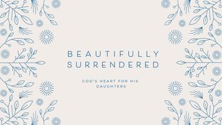 Beautifully Surrendered: God's Heart for His Daughters Matthew 15:28 The Message