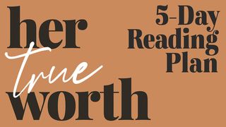 Her True Worth: A 5-Day Plan 2 Corinthians 4:7 Amplified Bible