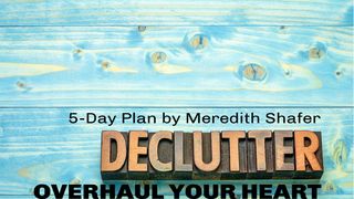 Declutter: Overhaul Your Heart Psalms 147:3-7 The Passion Translation