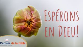 Espérons en Dieu! 1 Pierre 1:6-7 Nouvelle Français courant