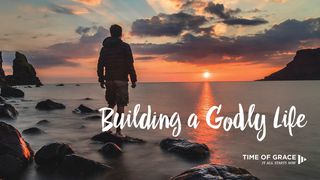 Building A Godly Life Matthew 7:24-27 New King James Version