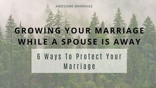 Growing Your Marriage While a Spouse Is Away: 6 Ways to Protect Your Marriage 1 Coríítio 1:10 Píívyéébé ihjyu: jetsocríjyodítyú cáátúnuháámɨ