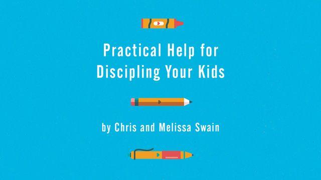 Practical Help for Discipling Your Kids by Chris and Melissa Swain