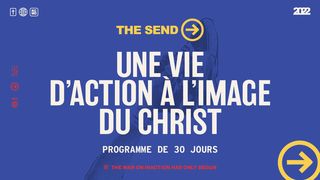 The Send: Une vie d'action à l'image du Christ Marc 1:17-18 Parole de Vie 2017