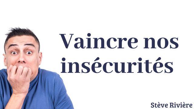 Vaincre nos insécurités !