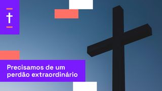 Precisamos De Um Perdão Extraordinário Romanos 8:1 Nova Versão Internacional - Português
