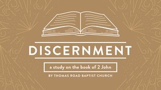 Discernment: A Study in 2 John 2 John 1:10-11 The Message