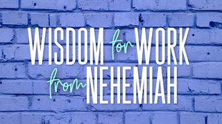 Wisdom for Work From Nehemiah Nehemiah 2:3 Christian Standard Bible