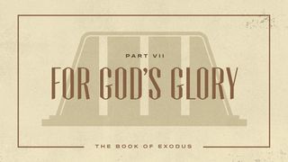 Exodus: For God's Glory Exodus 36:8-13 The Message