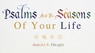 Psalms and the Seasons of Your Life Psalms 22:1 New Living Translation