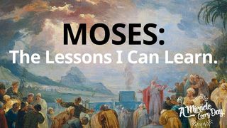 Moses: The Lessons I Can Learn Numbers 14:11 New Living Translation