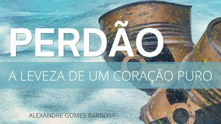 Perdão: A leveza de um coração puro 1Coríntios 13:12 Almeida Revista e Corrigida