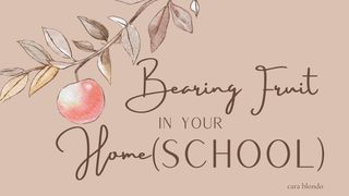 Bearing Fruit in Your Home(school) Matthew 13:20-21 The Message