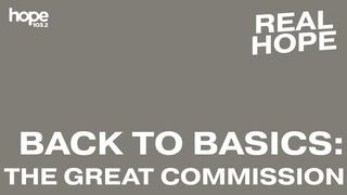 Real Hope: Back to Basics - the Great Commission Marc 16:15-18 La Bible du Semeur 2015