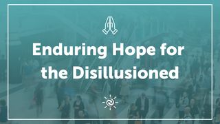 Enduring Hope for the Disillusioned Jeremiah 1:18-19 Good News Translation