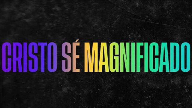 Cristo Sé Magnificado