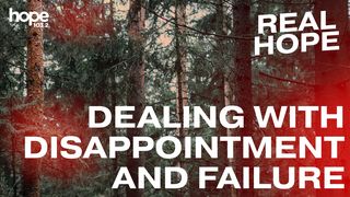 Real Hope: Dealing With Disappointment and Failure Psalms 49:5-6 The Message