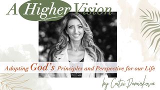 A Higher Vision: Adopting God's Principles and Perspective in Our Life Revelation 4:2-8 The Message