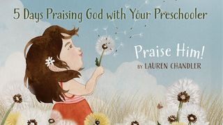 5 Days Praising God With Your Preschooler Psalms 103:1-18 The Message