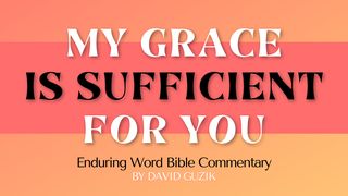 My Grace Is Sufficient for You: A Study on 2 Corinthians 12 2 Corinthians 12:1-13 The Message