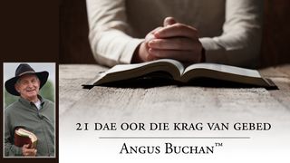 21 dae oor die krag van gebed deur Angus Buchan™ 1 Tessalonisense 5:16-18 Die Boodskap