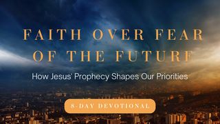 Faith Over Fear of the Future Matthew 24:9-10 The Message
