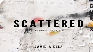 Scattered: Cleanse the Temple John 2:15-16 New Living Translation