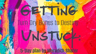 Getting Unstuck: Turn Dry Bones Into Destiny Mark 1:35-37 The Message