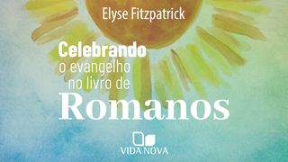Celebrando o evangelho no livro de Romanos Romanos 1:16 Nova Versão Internacional - Português