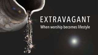 Extravagant – When Worship Becomes Lifestyle Lucas 6:44 Nueva Traducción Viviente
