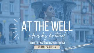 At the Well:  a Four-Day Devotional for Deep Encounters With Christ  Marilyn Johnson John 4:27-38 New Living Translation