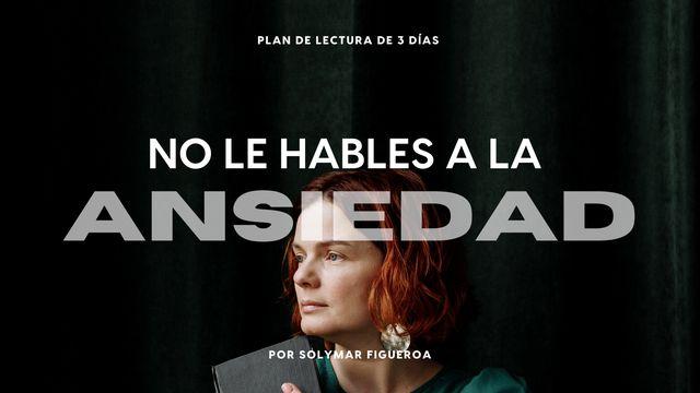 No le hables a la Ansiedad