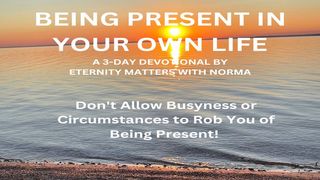 Being Present in Your Own Life Colossians 3:23 New International Version (Anglicised)
