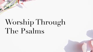 Worship Through the Psalms Psalms 138:4-6 The Message