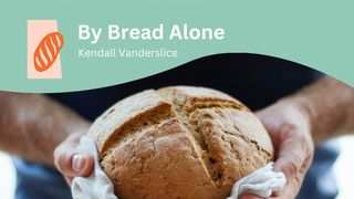 By Bread Alone Matthew 26:26-29 The Message