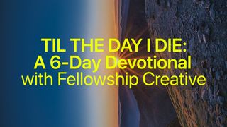 Til the Day I Die: A 6-Day Devotional With Fellowship Creative Luke 8:50-51 The Message