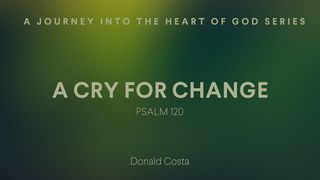A Cry for Change Psalms 120:5-7 The Message