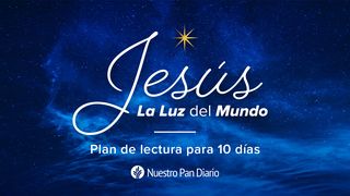 Nuestro Pan Diario: Jesús—La luz del mundo 1 Juan 1:1-4 Traducción en Lenguaje Actual
