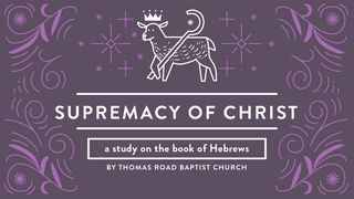 Supremacy of Christ: A Study in Hebrews Hebrews 3:1-6 The Message