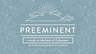 Preeminent: A Study in Colossians Colossians 3:1 Amplified Bible