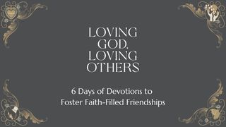 Loving God, Loving Others: 6 Days of Devotions to Foster Faith-Filled Friendships Luke 12:34 American Standard Version