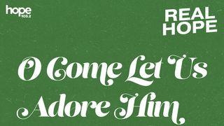 Real Hope: O Come Let Us Adore Him Isaiah 7:14 New American Standard Bible - NASB 1995