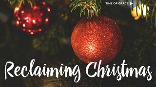 Reclaiming Christmas Luke 2:1-35 New International Version